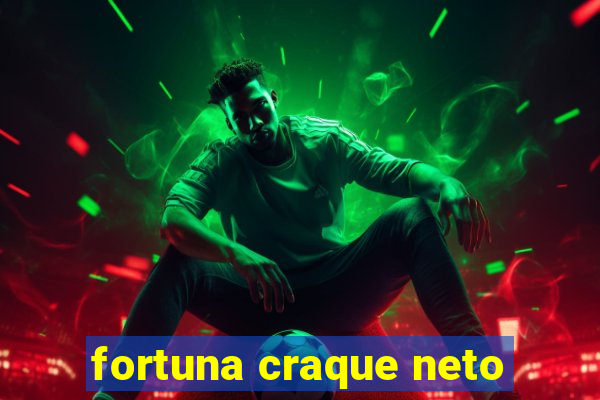 fortuna craque neto